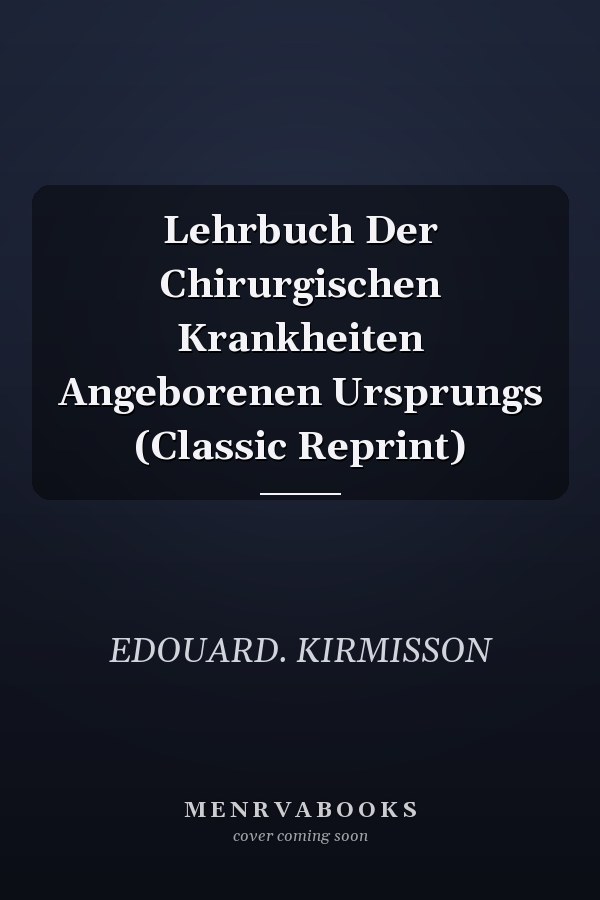 Lehrbuch Der Chirurgischen Krankheiten Angeborenen Ursprungs (Classic Reprint)
