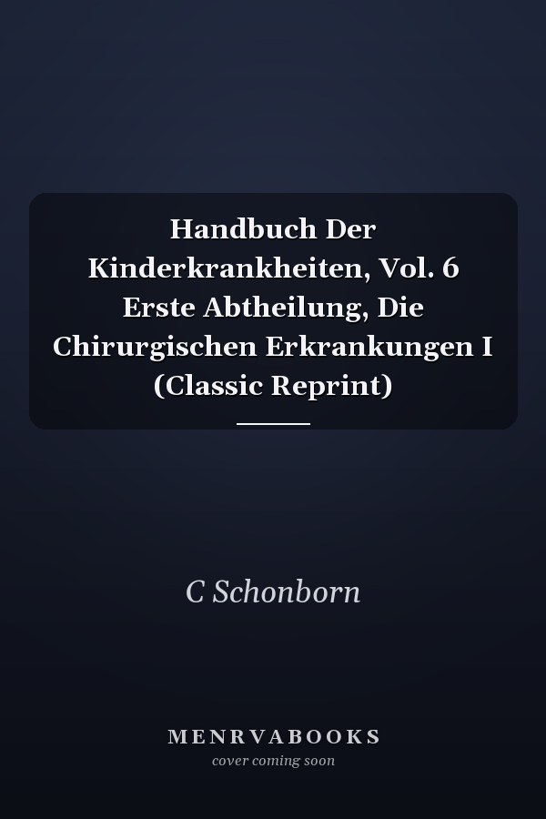 Handbuch Der Kinderkrankheiten, Vol. 6 Erste Abtheilung, Die Chirurgischen Erkrankungen I (Classic Reprint)