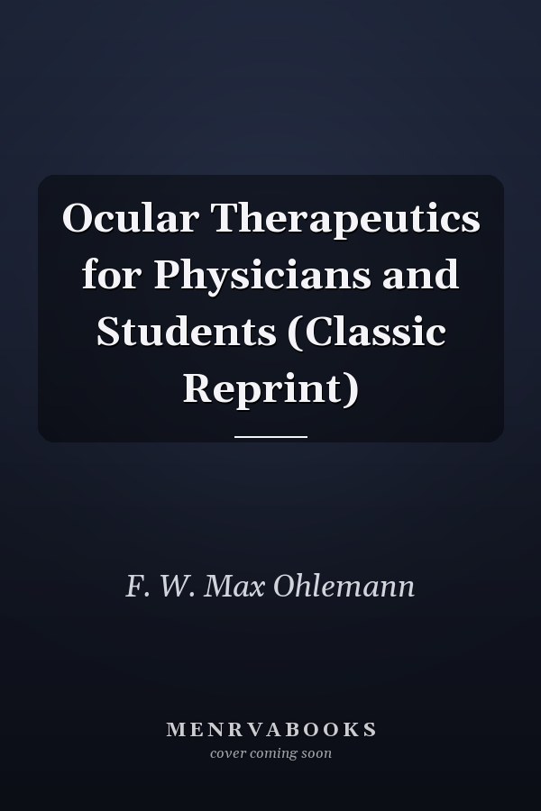 Ocular Therapeutics for Physicians and Students (Classic Reprint)