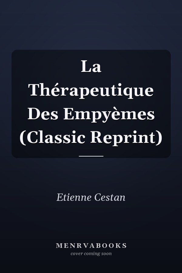 La Thérapeutique Des Empyèmes (Classic Reprint)