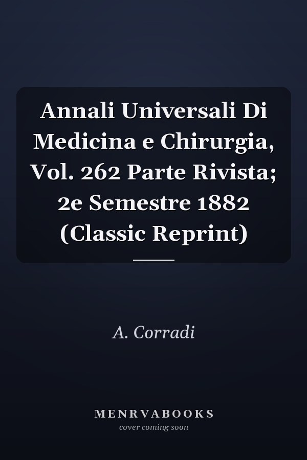 Annali Universali Di Medicina e Chirurgia, Vol. 262 Parte Rivista; 2e Semestre 1882 (Classic Reprint)