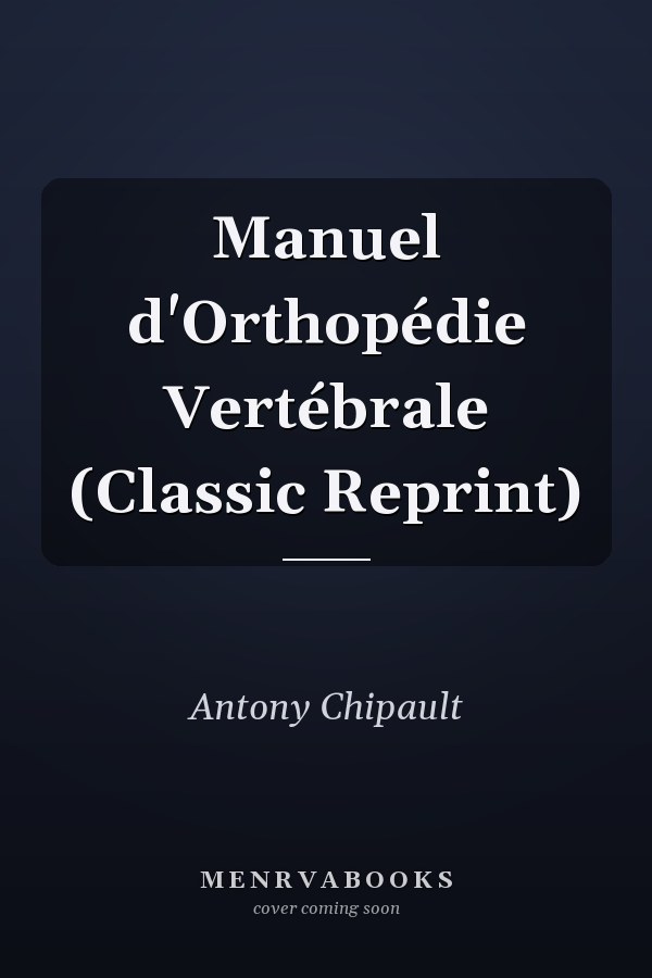 Manuel d'Orthopédie Vertébrale (Classic Reprint)