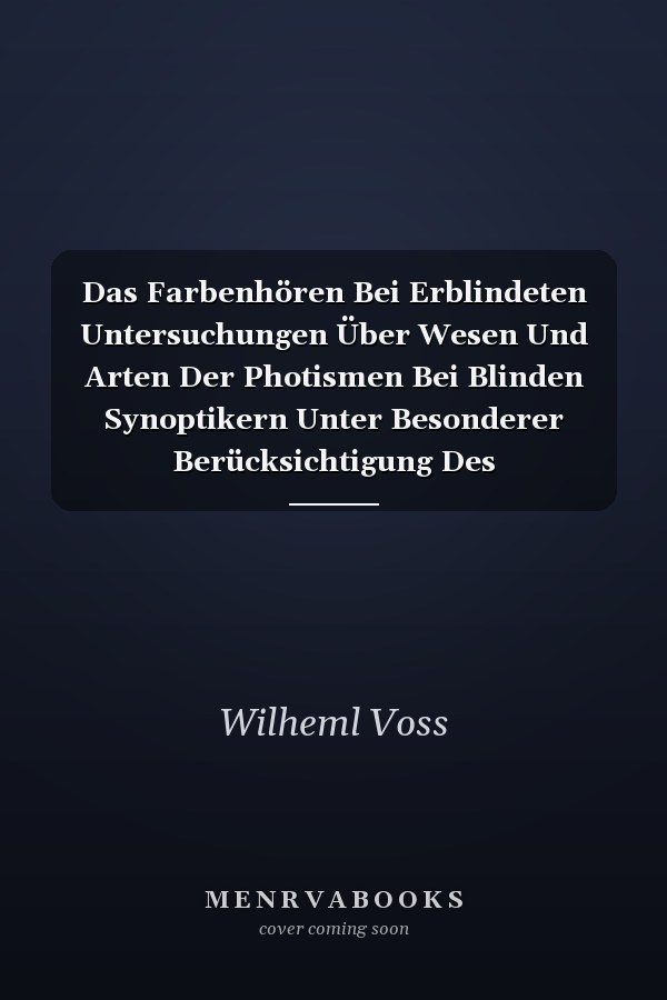Das Farbenhören Bei Erblindeten Untersuchungen Über Wesen Und Arten Der Photismen Bei Blinden Synoptikern Unter Besonderer Berücksichtigung Des Formproblems (Classic Reprint)