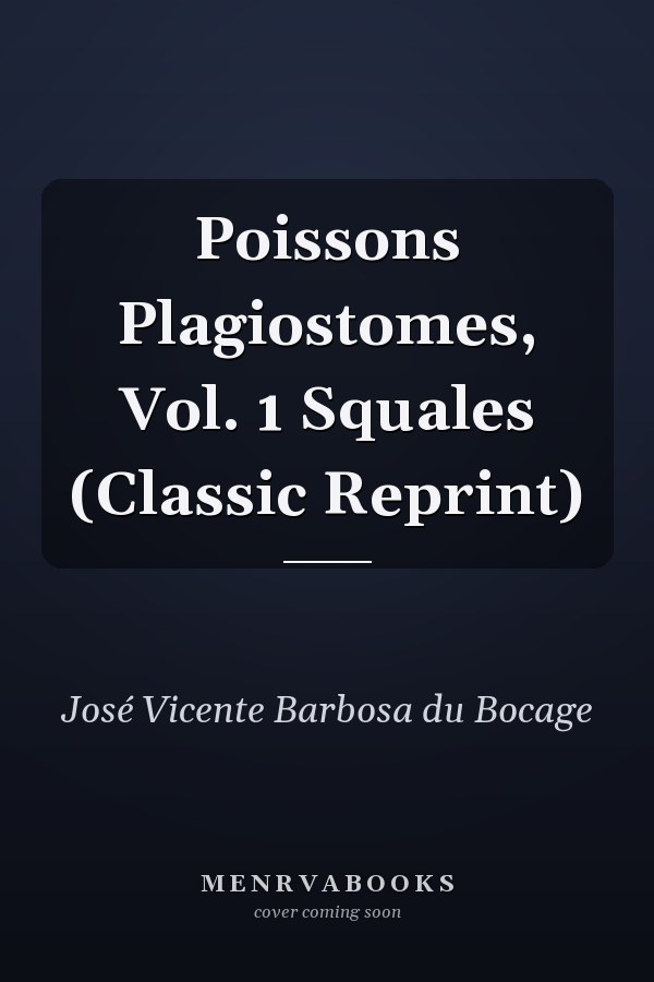 Poissons Plagiostomes, Vol. 1 Squales (Classic Reprint)