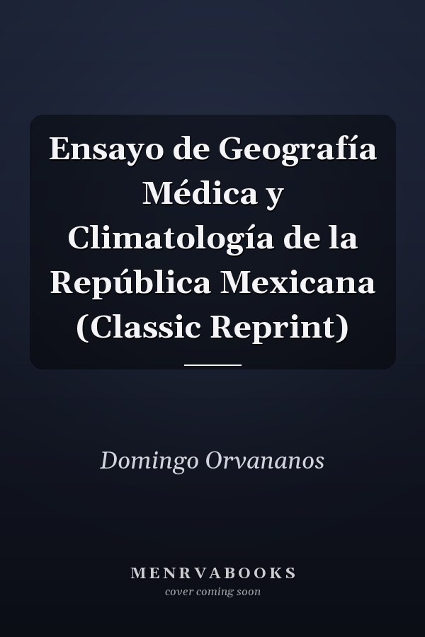 Ensayo de Geografía Médica y Climatología de la República Mexicana (Classic Reprint)