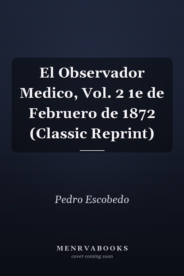 El Observador Medico, Vol. 2 1e de Februero de 1872 (Classic Reprint)