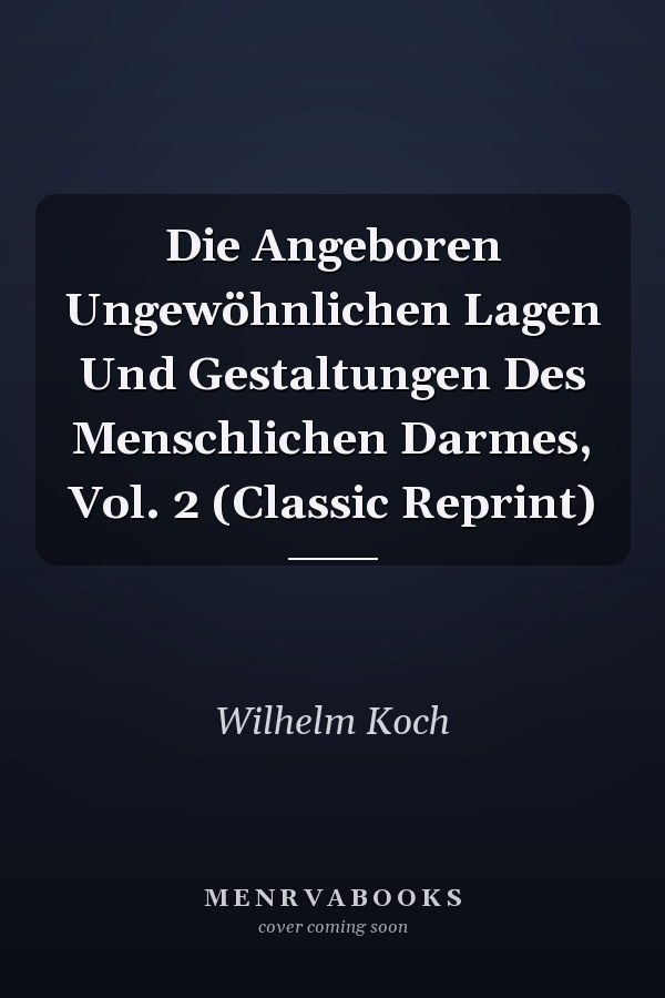Die Angeboren Ungewöhnlichen Lagen Und Gestaltungen Des Menschlichen Darmes, Vol. 2 (Classic Reprint)