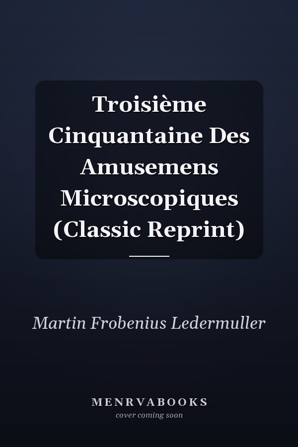 Troisième Cinquantaine Des Amusemens Microscopiques (Classic Reprint)