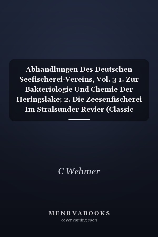 Abhandlungen Des Deutschen Seefischerei-Vereins, Vol. 3 1. Zur Bakteriologie Und Chemie Der Heringslake; 2. Die Zeesenfischerei Im Stralsunder Revier (Classic Reprint)