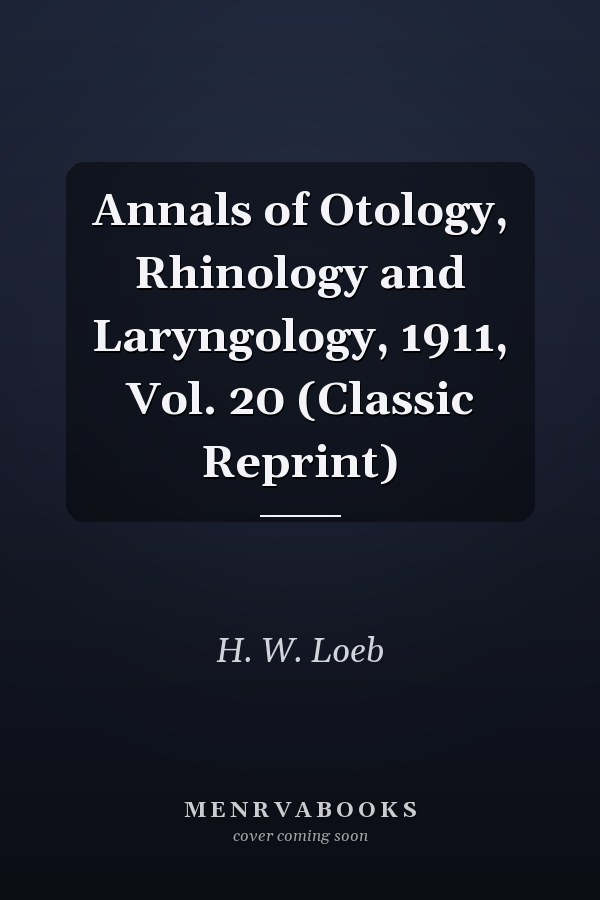 Annals of Otology, Rhinology and Laryngology, 1911, Vol. 20 (Classic Reprint)