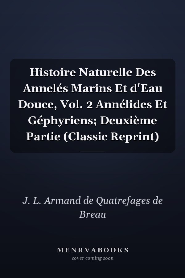 Histoire Naturelle Des Annelés Marins Et d'Eau Douce, Vol. 2 Annélides Et Géphyriens; Deuxième Partie (Classic Reprint)