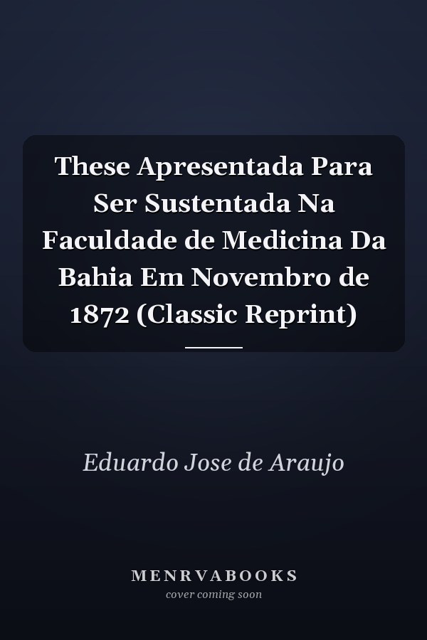These Apresentada Para Ser Sustentada Na Faculdade de Medicina Da Bahia Em Novembro de 1872 (Classic Reprint)