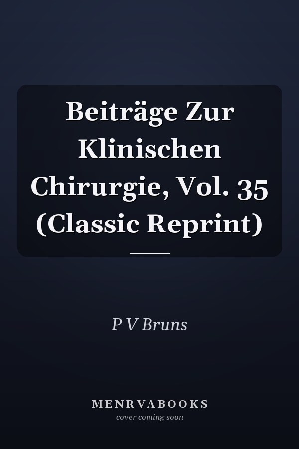 Beiträge Zur Klinischen Chirurgie, Vol. 35 (Classic Reprint)
