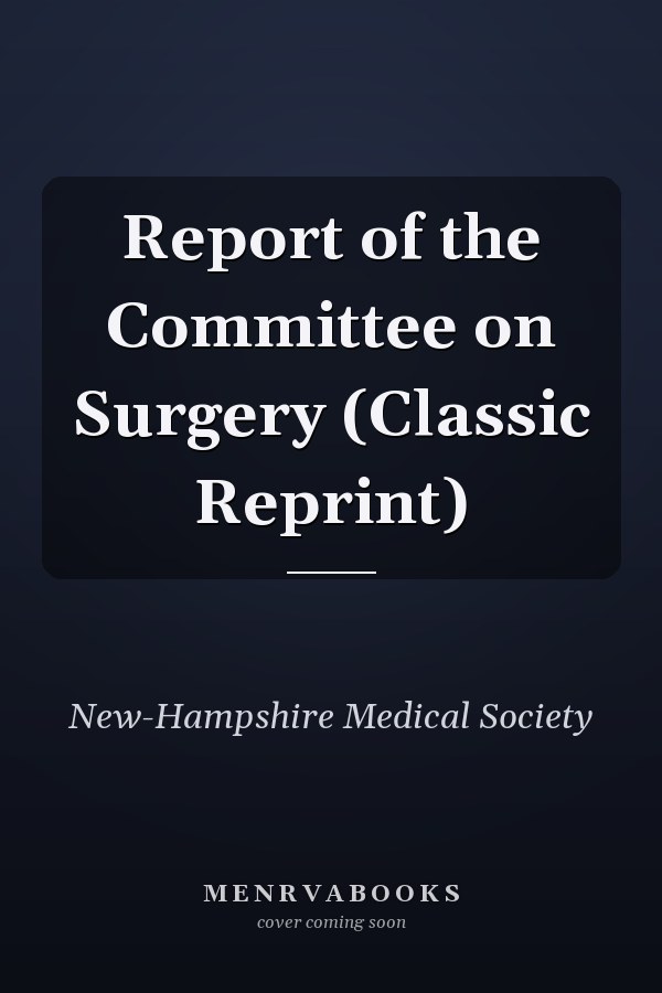 Report of the Committee on Surgery (Classic Reprint)