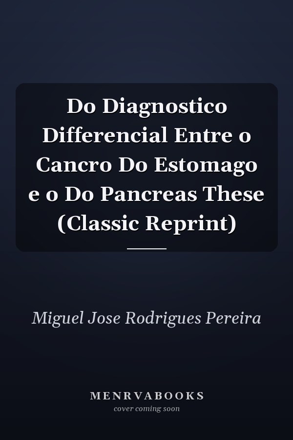Do Diagnostico Differencial Entre o Cancro Do Estomago e o Do Pancreas These (Classic Reprint)