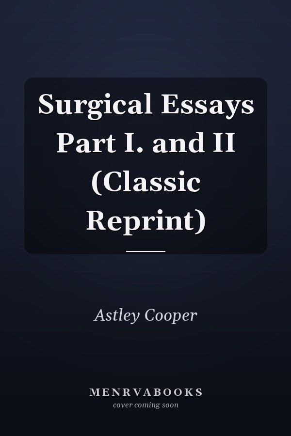 Surgical Essays Part I. and II (Classic Reprint)