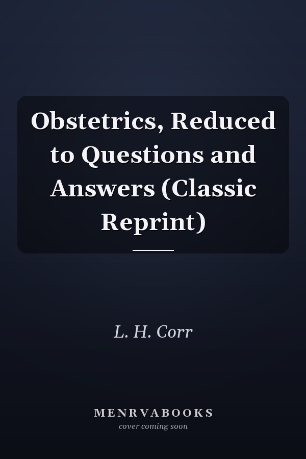 Obstetrics, Reduced to Questions and Answers (Classic Reprint)