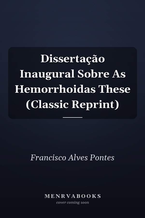 Dissertação Inaugural Sobre As Hemorrhoidas These (Classic Reprint)
