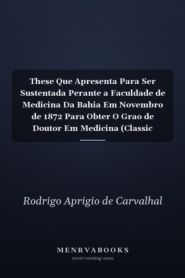 These Que Apresenta Para Ser Sustentada Perante a Faculdade de Medicina Da Bahia Em Novembro de 1872 Para Obter O Grao de Doutor Em Medicina (Classic Reprint)