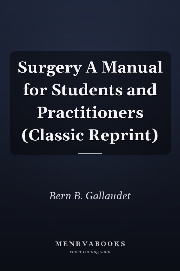 Surgery A Manual for Students and Practitioners (Classic Reprint)
