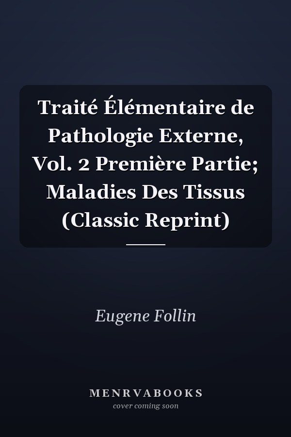 Traité Élémentaire de Pathologie Externe, Vol. 2 Première Partie; Maladies Des Tissus (Classic Reprint)