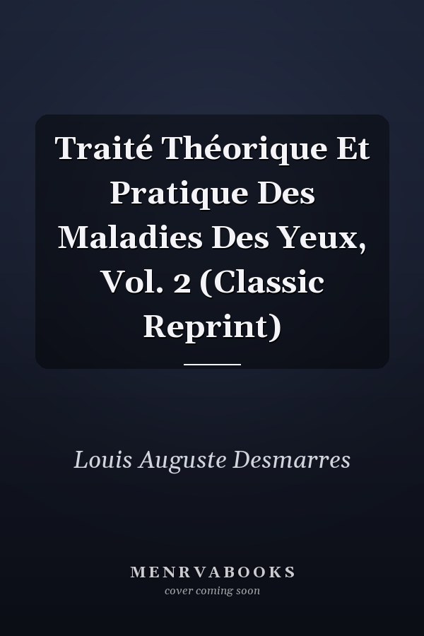 Traité Théorique Et Pratique Des Maladies Des Yeux, Vol. 2 (Classic Reprint)