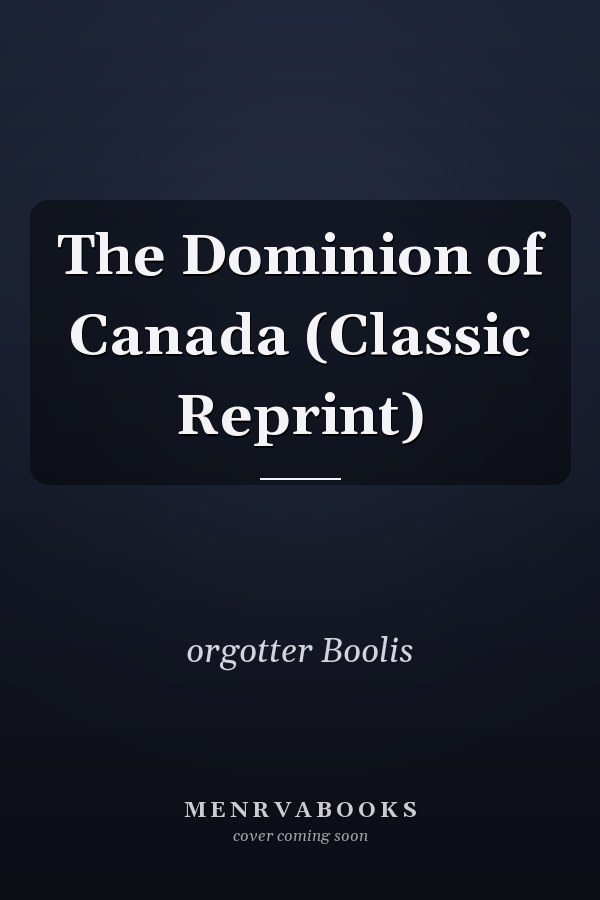 The Dominion of Canada (Classic Reprint)
