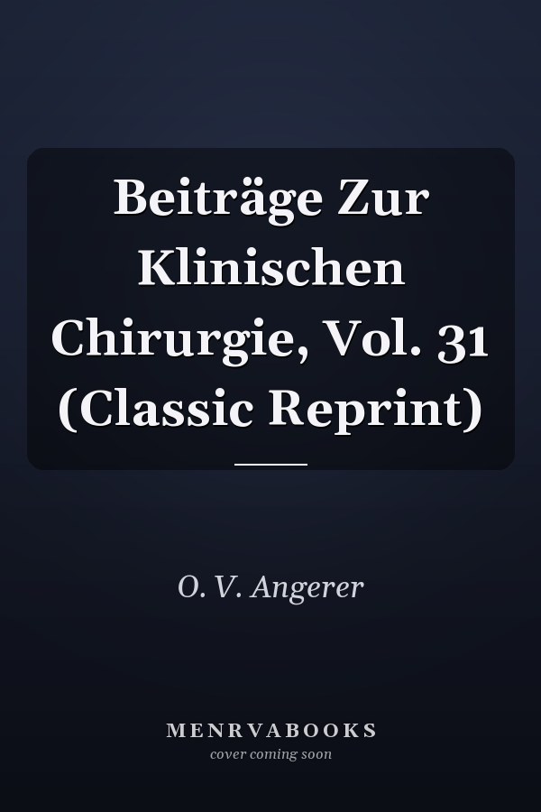 Beiträge Zur Klinischen Chirurgie, Vol. 31 (Classic Reprint)