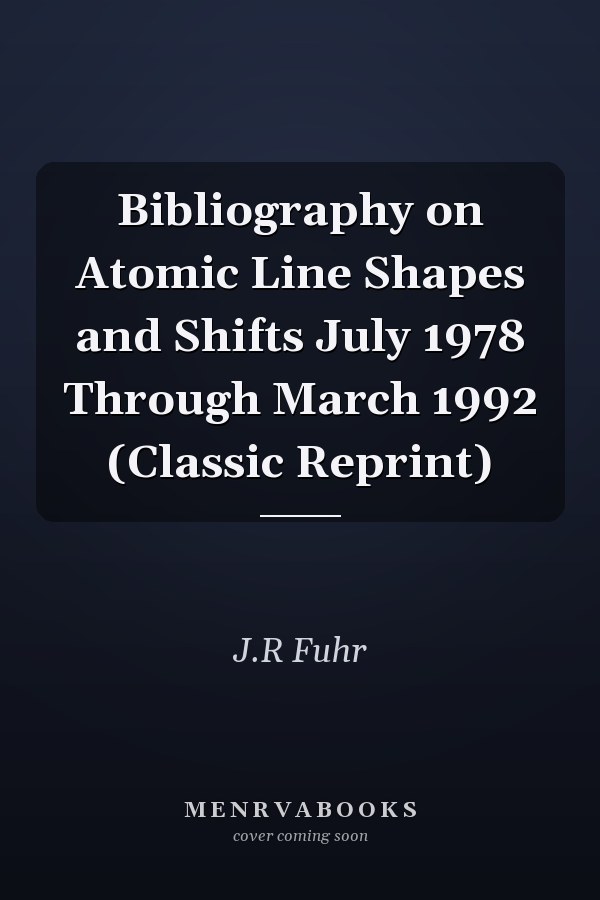 Bibliography on Atomic Line Shapes and Shifts July 1978 Through March 1992 (Classic Reprint)