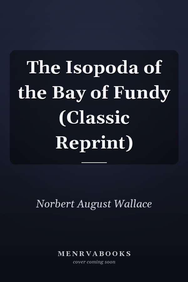 The Isopoda of the Bay of Fundy (Classic Reprint)