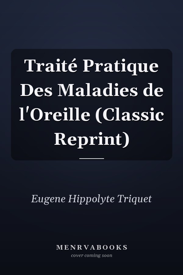 Traité Pratique Des Maladies de l'Oreille (Classic Reprint)