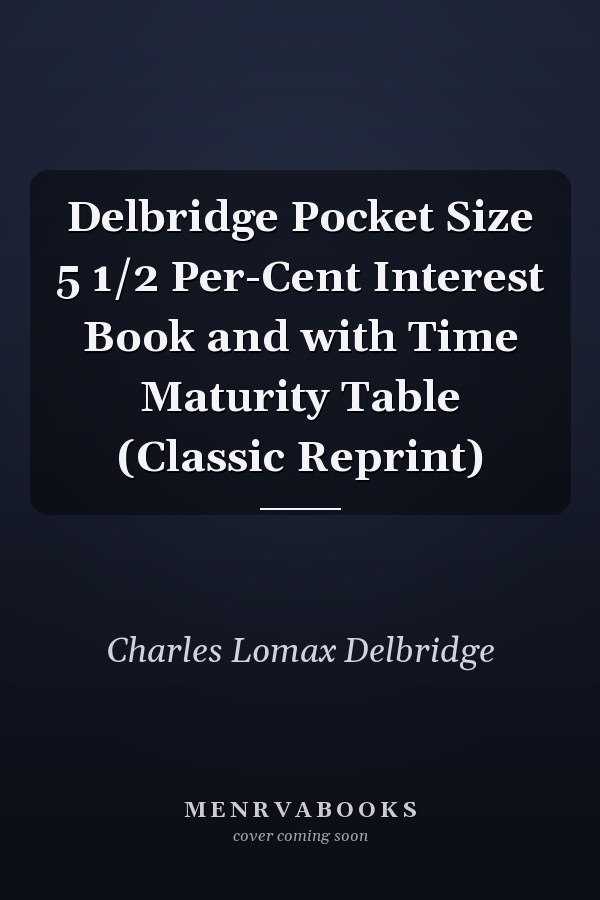 Delbridge Pocket Size 5 1/2 Per-Cent Interest Book and with Time Maturity Table (Classic Reprint)
