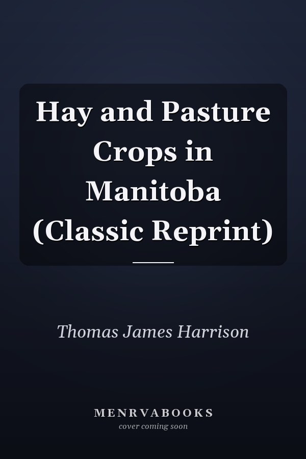 Hay and Pasture Crops in Manitoba (Classic Reprint)