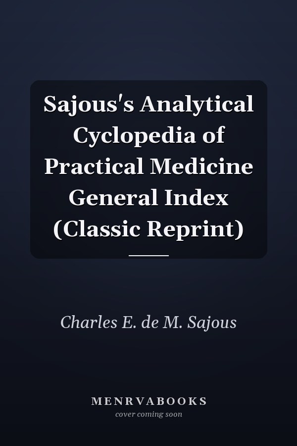 Sajous's Analytical Cyclopedia of Practical Medicine General Index (Classic Reprint)
