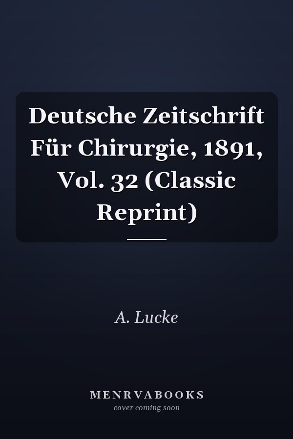 Deutsche Zeitschrift Für Chirurgie, 1891, Vol. 32 (Classic Reprint)
