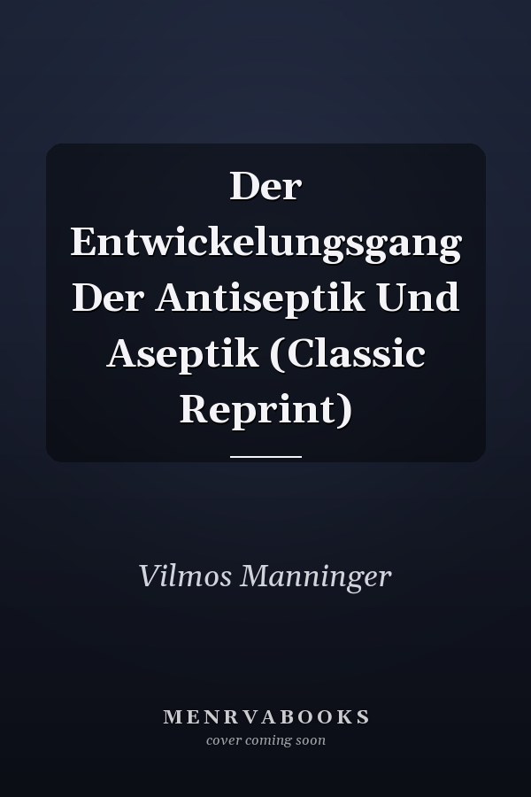 Der Entwickelungsgang Der Antiseptik Und Aseptik (Classic Reprint)