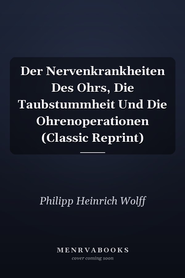 Der Nervenkrankheiten Des Ohrs, Die Taubstummheit Und Die Ohrenoperationen (Classic Reprint)