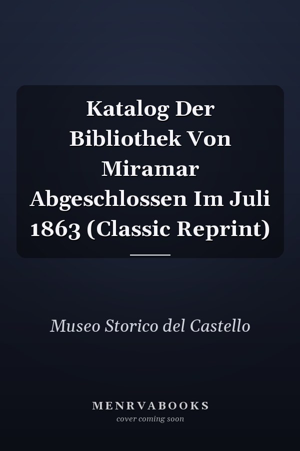 Katalog Der Bibliothek Von Miramar Abgeschlossen Im Juli 1863 (Classic Reprint)