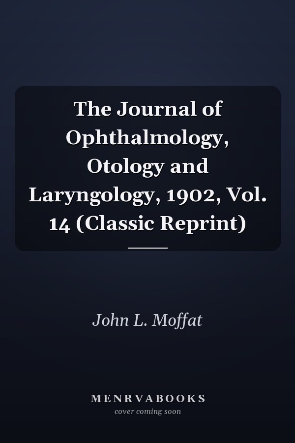 The Journal of Ophthalmology, Otology and Laryngology, 1902, Vol. 14 (Classic Reprint)