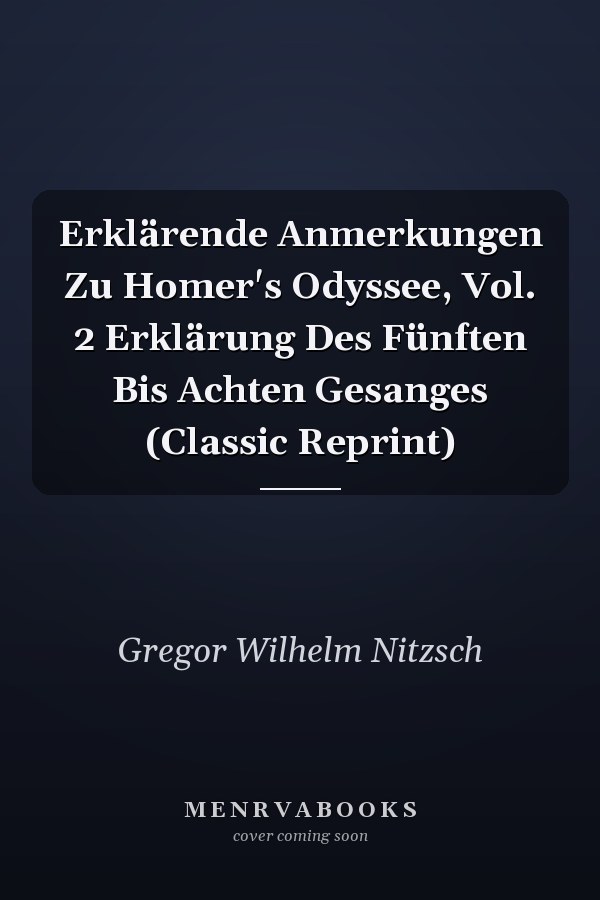 Erklärende Anmerkungen Zu Homer's Odyssee, Vol. 2 Erklärung Des Fünften Bis Achten Gesanges (Classic Reprint)