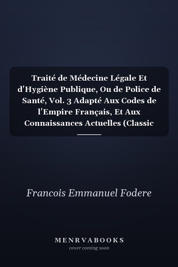 Traité de Médecine Légale Et d'Hygiène Publique, Ou de Police de Santé, Vol. 3 Adapté Aux Codes de l'Empire Français, Et Aux Connaissances Actuelles (Classic Reprint)