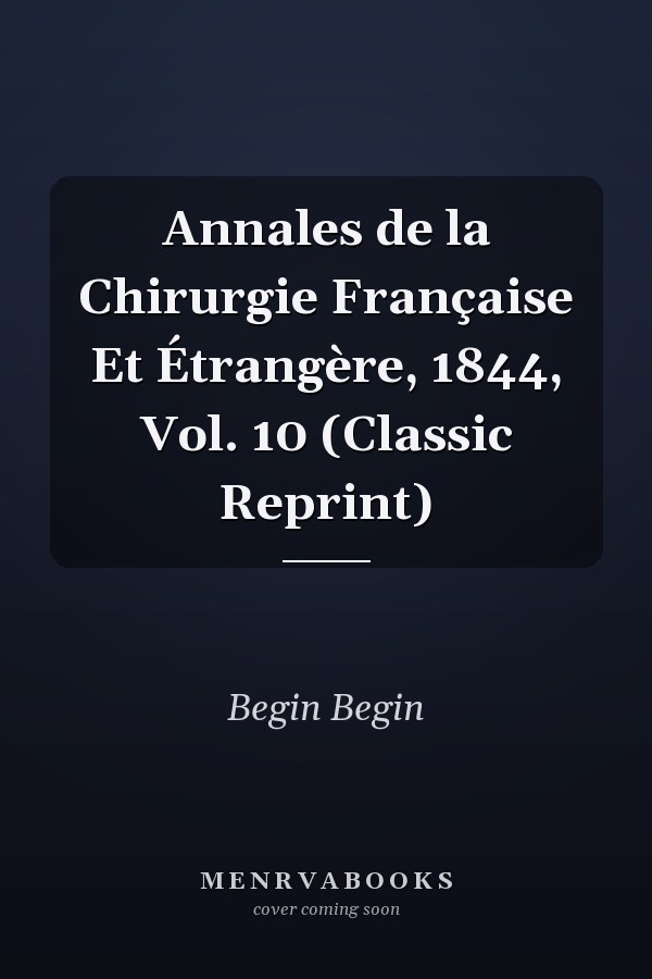 Annales de la Chirurgie Française Et Étrangère, 1844, Vol. 10 (Classic Reprint)
