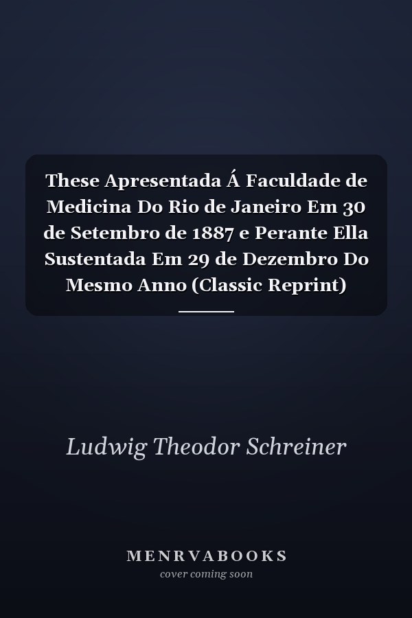 These Apresentada Á Faculdade de Medicina Do Rio de Janeiro Em 30 de Setembro de 1887 e Perante Ella Sustentada Em 29 de Dezembro Do Mesmo Anno (Classic Reprint)