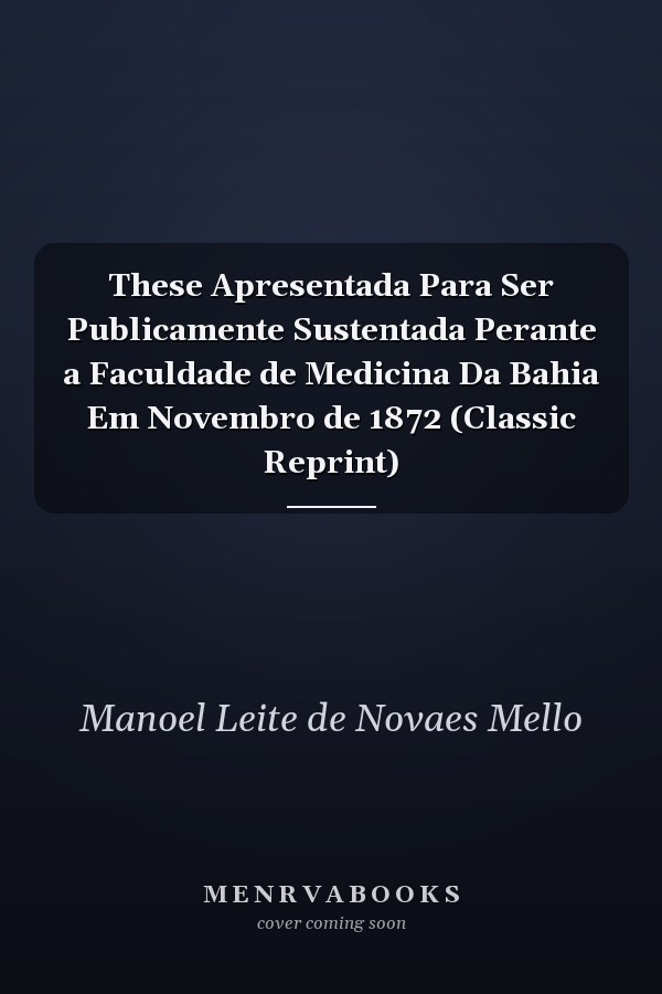 These Apresentada Para Ser Publicamente Sustentada Perante a Faculdade de Medicina Da Bahia Em Novembro de 1872 (Classic Reprint)