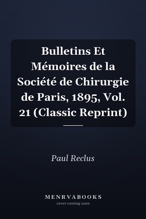 Bulletins Et Mémoires de la Société de Chirurgie de Paris, 1895, Vol. 21 (Classic Reprint)