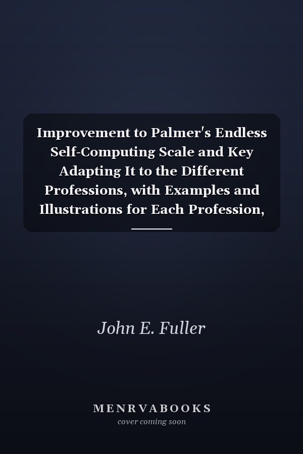 Improvement to Palmer's Endless Self-Computing Scale and Key Adapting It to the Different Professions, with Examples and Illustrations for Each Profession, and Also to Colleges, Academies and Schools (Classic Reprint)