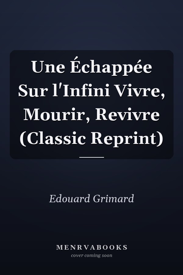 Une Échappée Sur l'Infini Vivre, Mourir, Revivre (Classic Reprint)