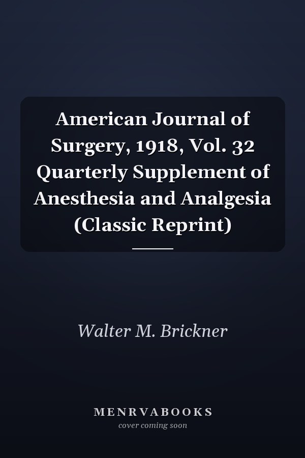 American Journal of Surgery, 1918, Vol. 32 Quarterly Supplement of Anesthesia and Analgesia (Classic Reprint)