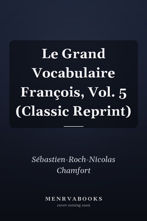 Le Grand Vocabulaire François, Vol. 5 (Classic Reprint)