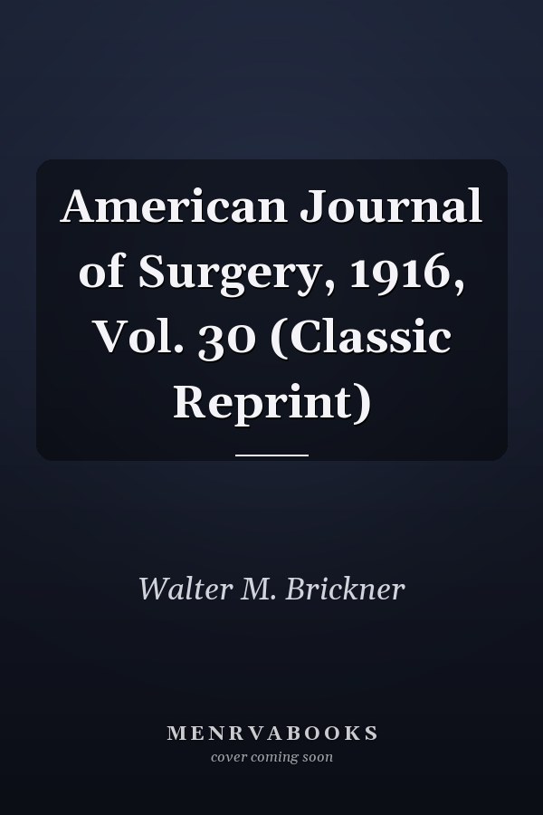 American Journal of Surgery, 1916, Vol. 30 (Classic Reprint)